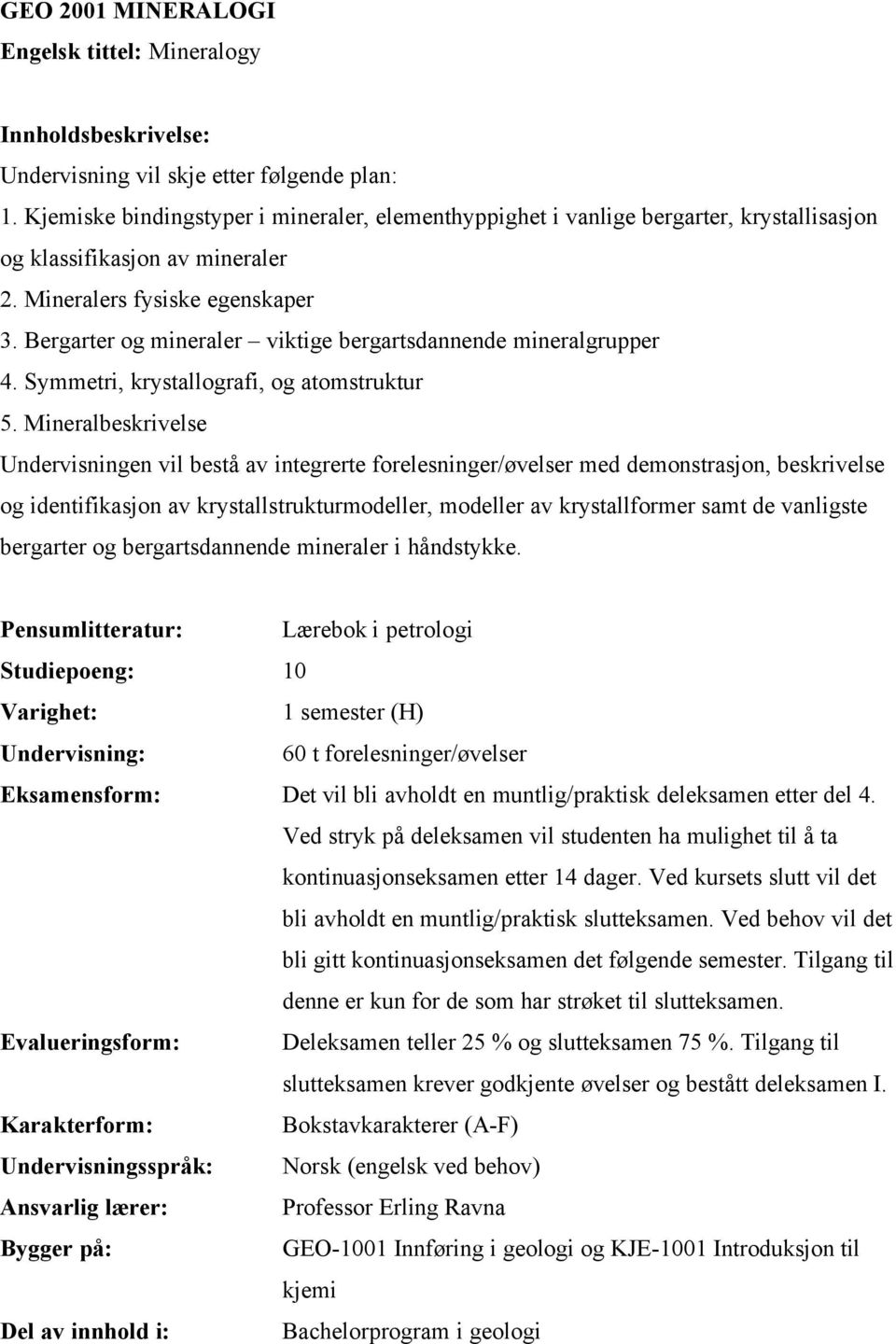 Bergarter og mineraler viktige bergartsdannende mineralgrupper 4. Symmetri, krystallografi, og atomstruktur 5.