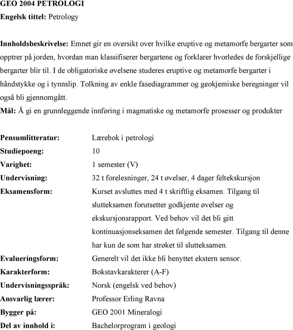 Tolkning av enkle fasediagrammer og geokjemiske beregninger vil også bli gjennomgått.