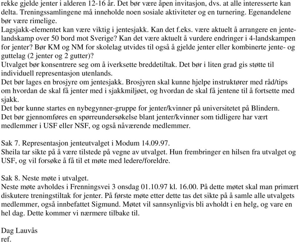 Kan det være aktuelt å vurdere endringer i 4-landskampen for jenter? Bør KM og NM for skolelag utvides til også å gjelde jenter eller kombinerte jente- og guttelag (2 jenter og 2 gutter)?