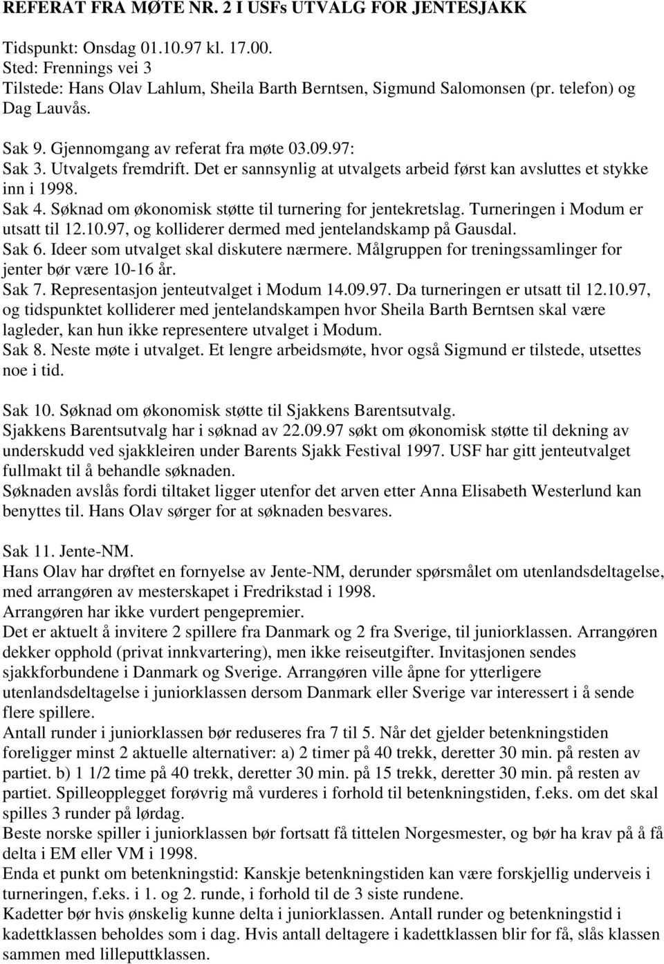 Søknad om økonomisk støtte til turnering for jentekretslag. Turneringen i Modum er utsatt til 12.10.97, og kolliderer dermed med jentelandskamp på Gausdal. Sak 6.