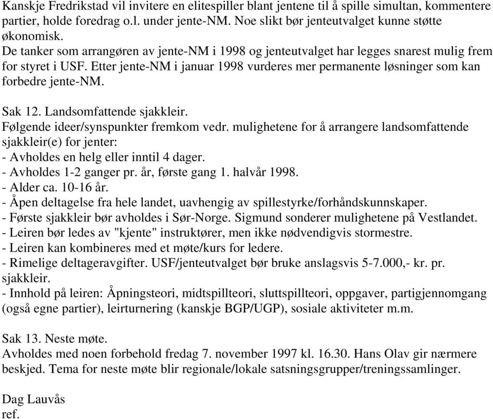 Sak 12. Landsomfattende sjakkleir. Følgende ideer/synspunkter fremkom vedr. mulighetene for å arrangere landsomfattende sjakkleir(e) for jenter: - Avholdes en helg eller inntil 4 dager.