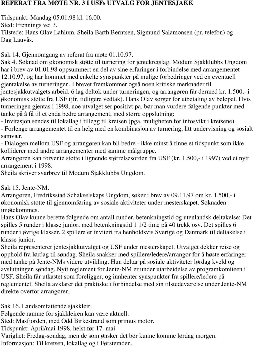 10.97, og har kommet med enkelte synspunkter på mulige forbedringer ved en eventuell gjentakelse av turneringen. I brevet fremkommer også noen kritiske merknader til jentesjakkutvalgets arbeid.