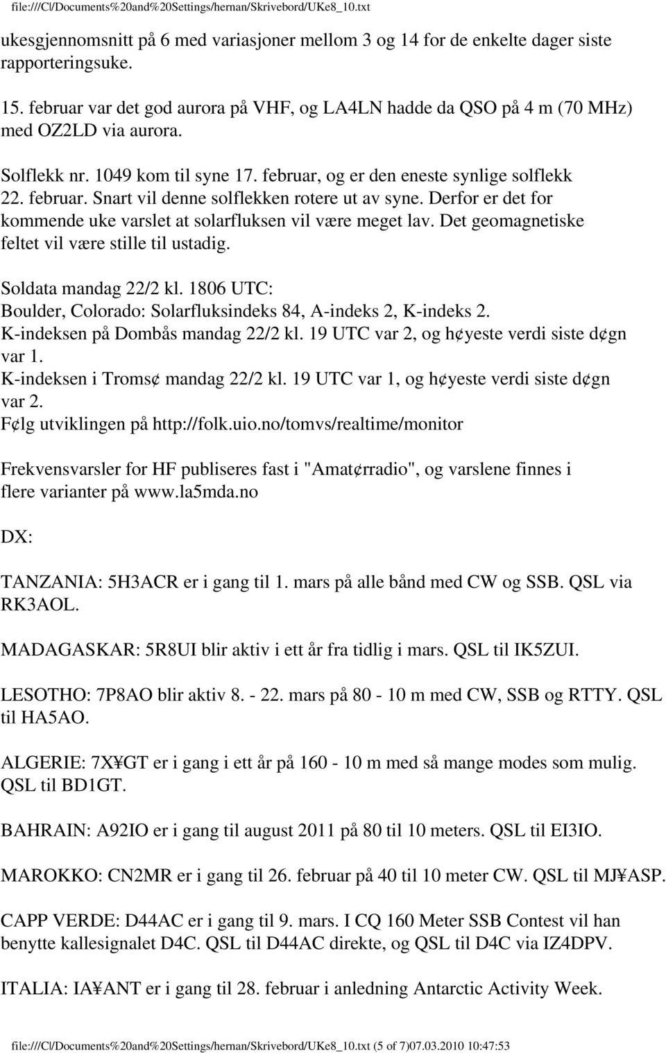 Derfor er det for kommende uke varslet at solarfluksen vil være meget lav. Det geomagnetiske feltet vil være stille til ustadig. Soldata mandag 22/2 kl.