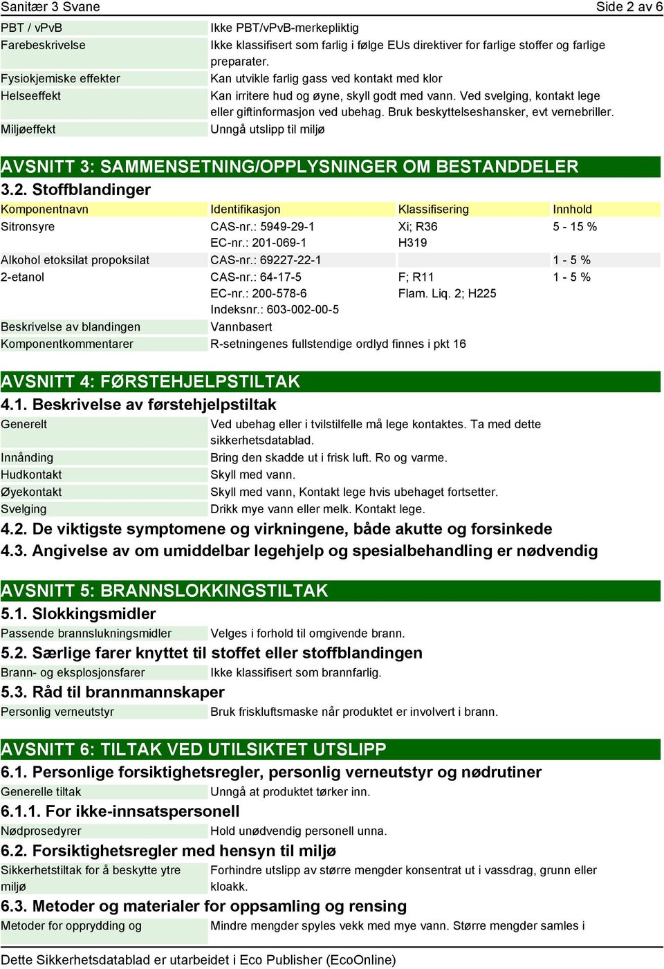 Bruk beskyttelseshansker, evt vernebriller. Unngå utslipp til miljø AVSNITT 3: SAMMENSETNING/OPPLYSNINGER OM BESTANDDELER 3.2.