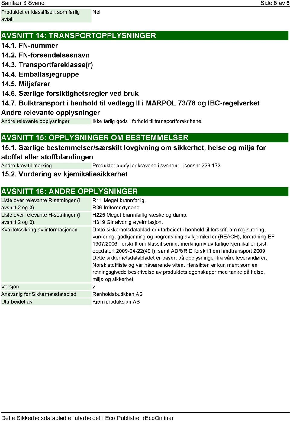 Bulktransport i henhold til vedlegg II i MARPOL 73/78 og IBC-regelverket Andre relevante opplysninger Andre relevante opplysninger Ikke farlig gods i forhold til transportforskriftene.