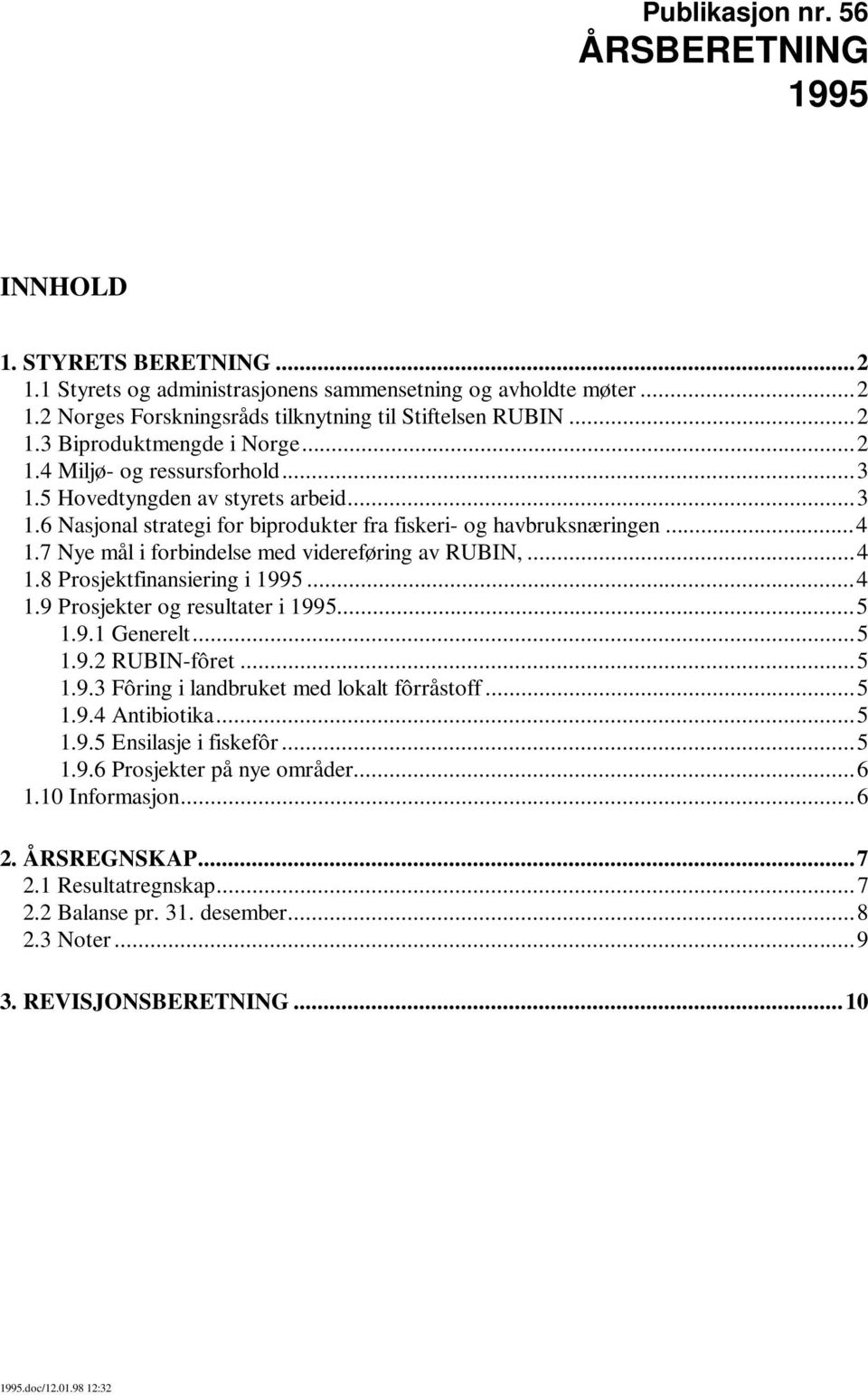 7 Nye mål i forbindelse med videreføring av RUBIN,...4 1.8 Prosjektfinansiering i 1995...4 1.9 Prosjekter og resultater i 1995...5 1.9.1 Generelt...5 1.9.2 RUBIN-fôret...5 1.9.3 Fôring i landbruket med lokalt fôrråstoff.