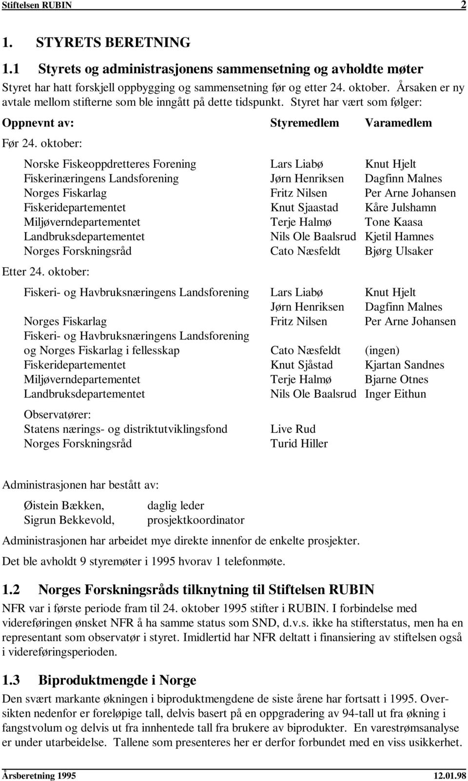 oktober: Norske Fiskeoppdretteres Forening Lars Liabø Knut Hjelt Fiskerinæringens Landsforening Jørn Henriksen Dagfinn Malnes Norges Fiskarlag Fritz Nilsen Per Arne Johansen Fiskeridepartementet Knut