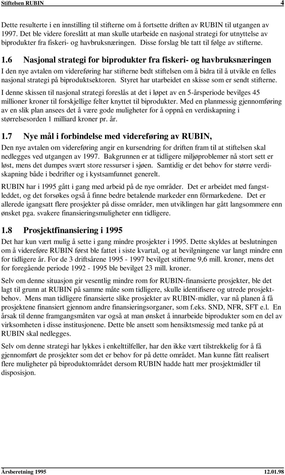 6 Nasjonal strategi for biprodukter fra fiskeri- og havbruksnæringen I den nye avtalen om videreføring har stifterne bedt stiftelsen om å bidra til å utvikle en felles nasjonal strategi på