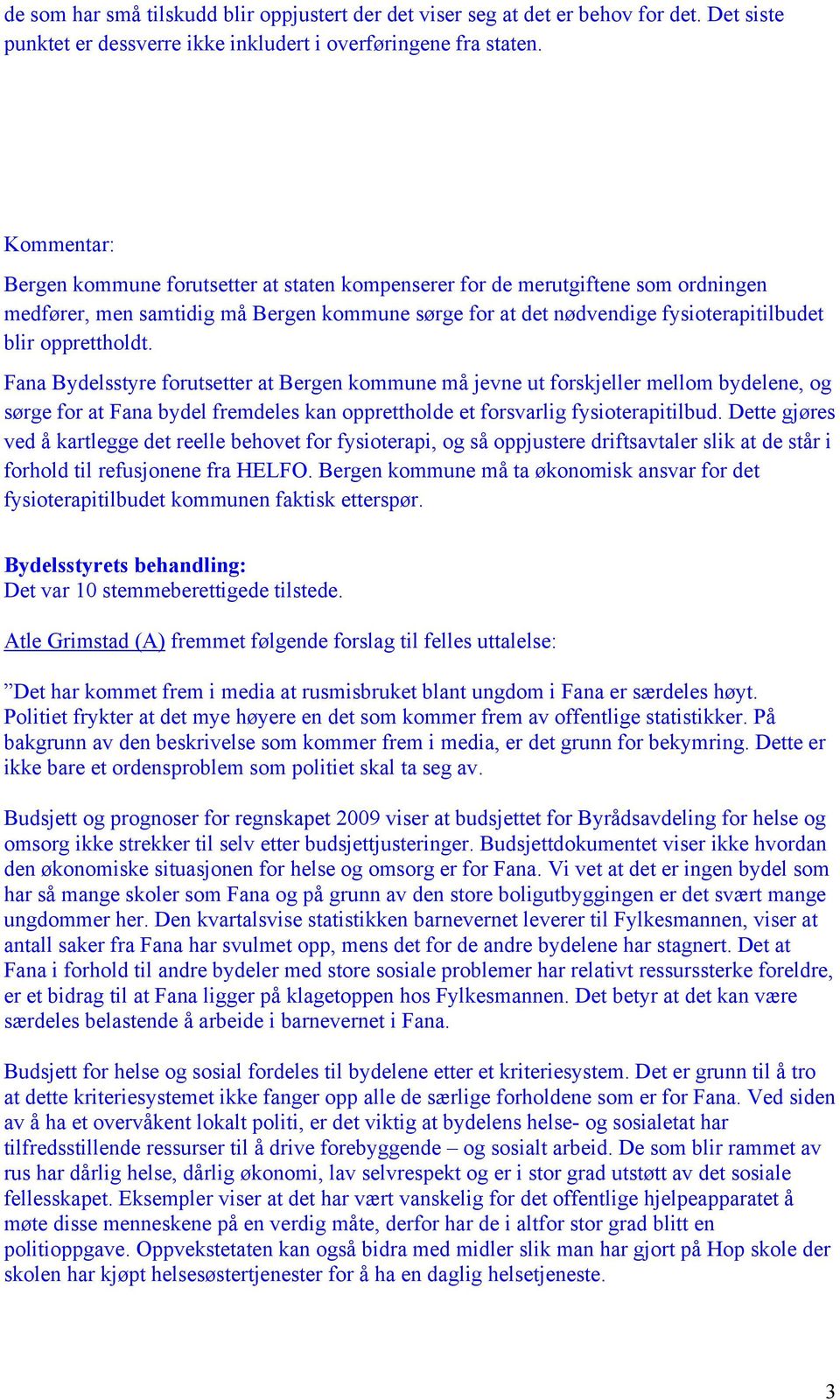 opprettholdt. Fana Bydelsstyre forutsetter at Bergen kommune må jevne ut forskjeller mellom bydelene, og sørge for at Fana bydel fremdeles kan opprettholde et forsvarlig fysioterapitilbud.