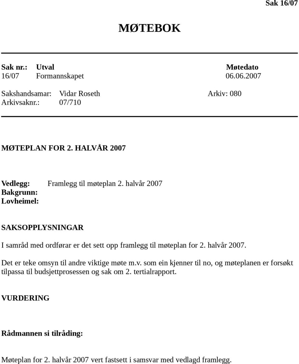 halvår 2007 Bakgrunn: Lovheimel: SAKSOPPLYSNINGAR I samråd med ordførar er det sett opp framlegg til møteplan for 2. halvår 2007.