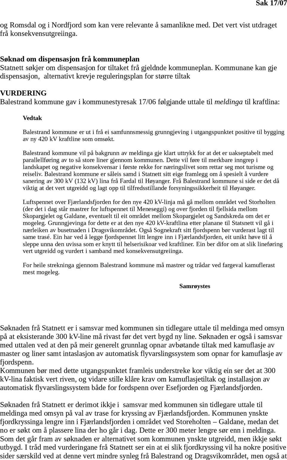 Kommunane kan gje dispensasjon, alternativt krevje reguleringsplan for større tiltak VURDERING Balestrand kommune gav i kommunestyresak 17/06 følgjande uttale til meldinga til kraftlina: Vedtak