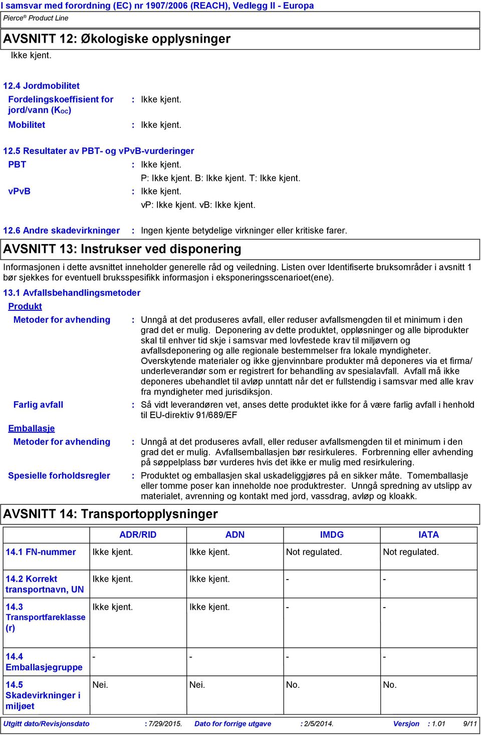 Listen over Identifiserte bruksområder i avsnitt 1 bør sjekkes for eventuell bruksspesifikk informasjon i eksponeringsscenarioet(ene). 13.