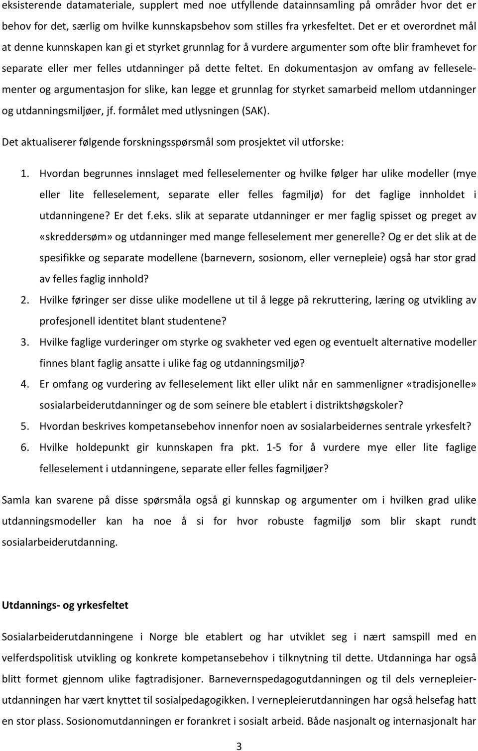 En dokumentasjon av omfang av felleselementer og argumentasjon for slike, kan legge et grunnlag for styrket samarbeid mellom utdanninger og utdanningsmiljøer, jf. formålet med utlysningen (SAK).