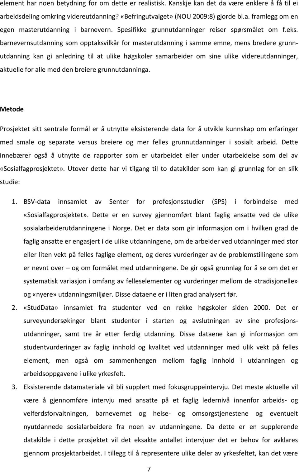 barnevernsutdanning som opptaksvilkår for masterutdanning i samme emne, mens bredere grunnutdanning kan gi anledning til at ulike høgskoler samarbeider om sine ulike videreutdanninger, aktuelle for