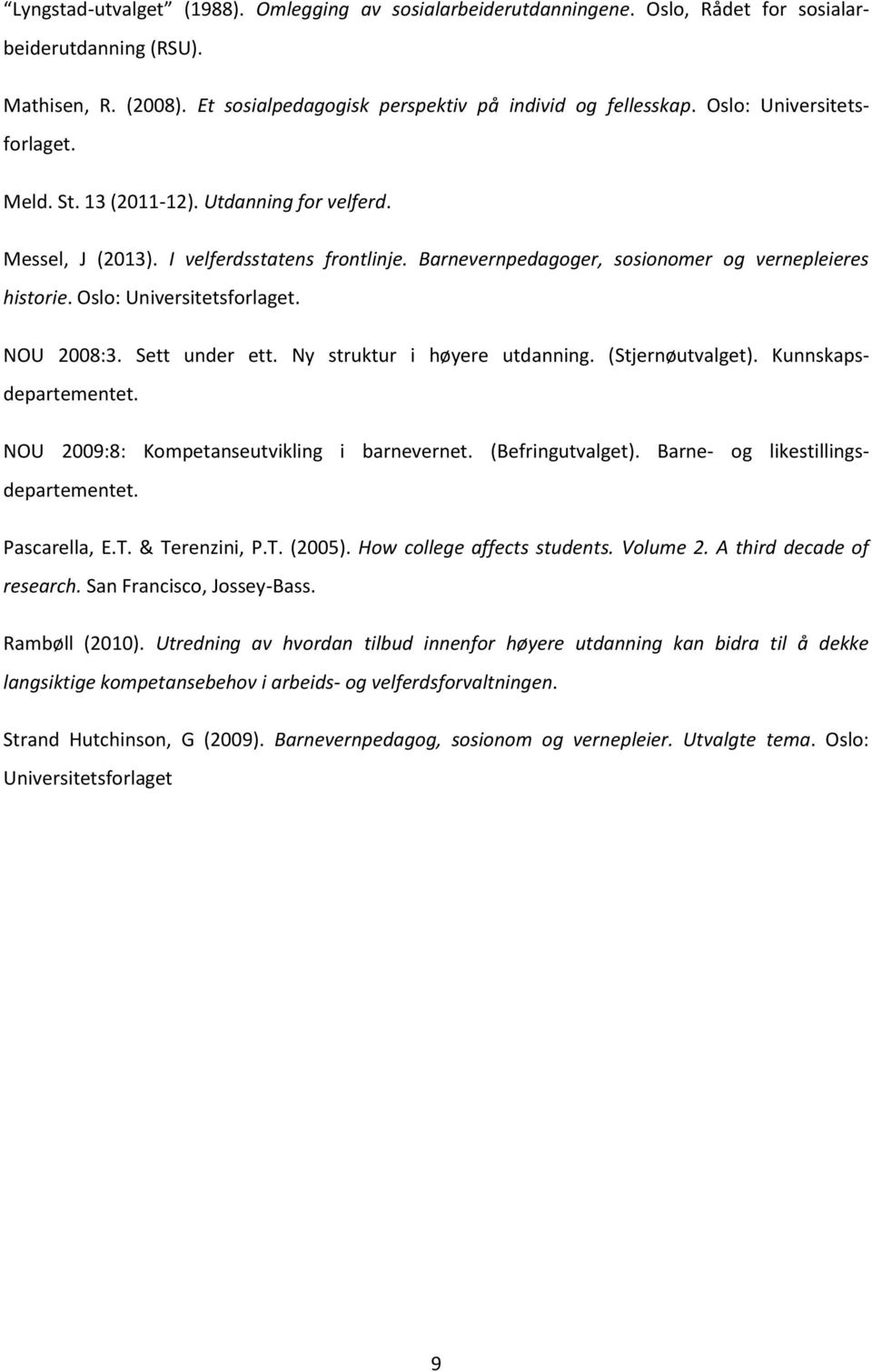 Oslo: Universitetsforlaget. NOU 2008:3. Sett under ett. Ny struktur i høyere utdanning. (Stjernøutvalget). Kunnskapsdepartementet. NOU 2009:8: Kompetanseutvikling i barnevernet. (Befringutvalget).