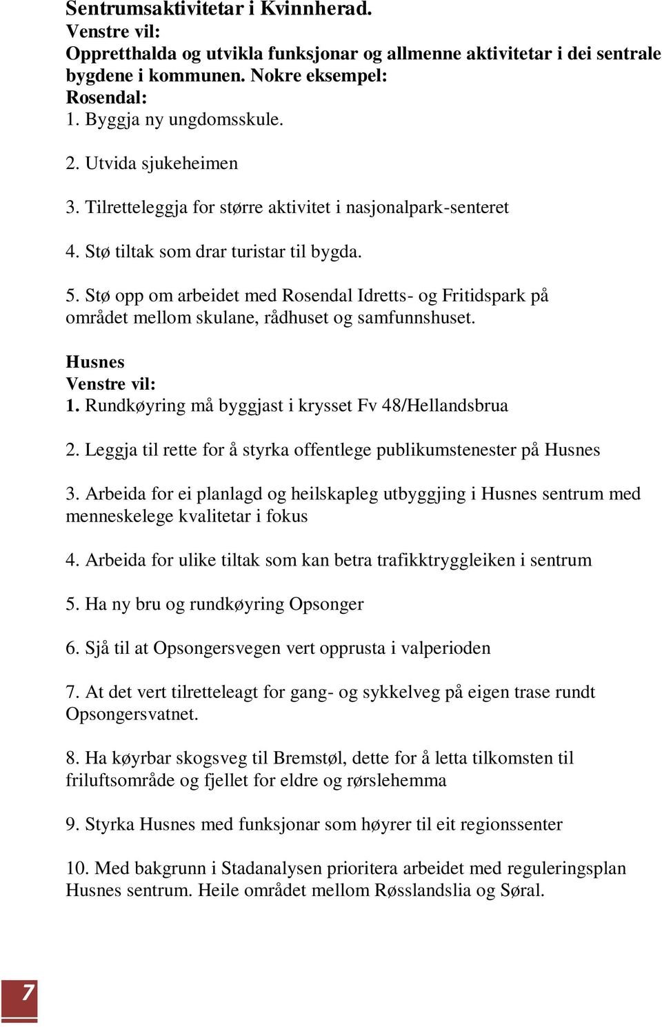 Stø opp om arbeidet med Rosendal Idretts- og Fritidspark på området mellom skulane, rådhuset og samfunnshuset. Husnes 1. Rundkøyring må byggjast i krysset Fv 48/Hellandsbrua 2.