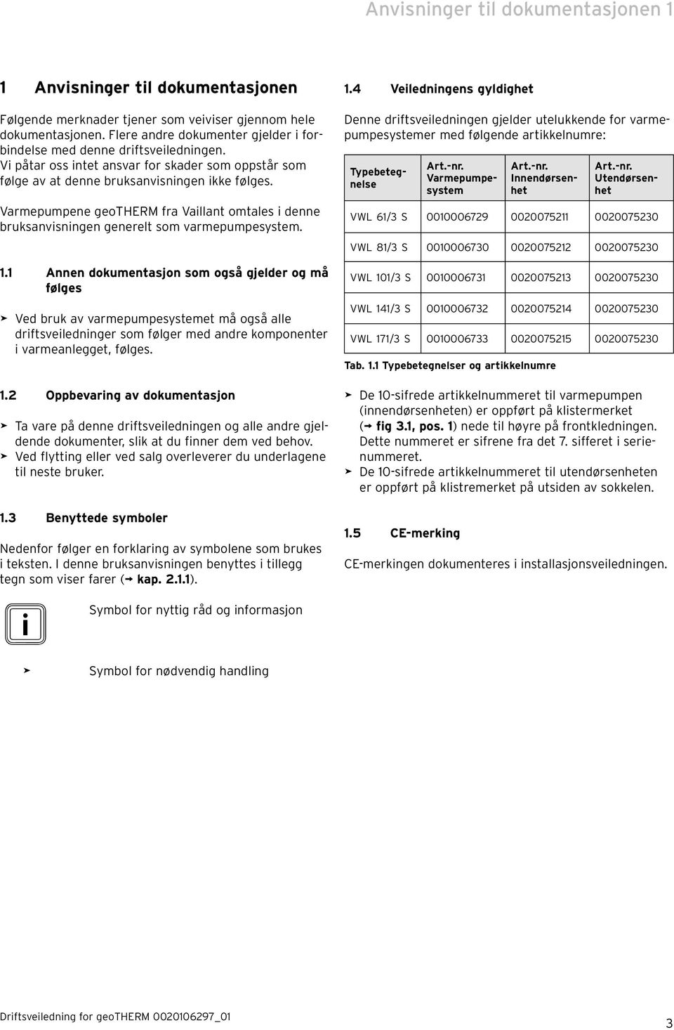 Varmepumpene geotherm fra Vaillant omtales i denne bruksanvisningen generelt som varmepumpesystem. 1.