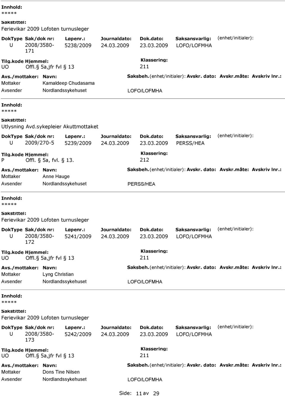 : Mottaker Anne Hauge ERSS/HEA 172 5241/2009 O Avs./mottaker: Navn: Saksbeh. Avskr. dato: Avskr.måte: Avskriv lnr.