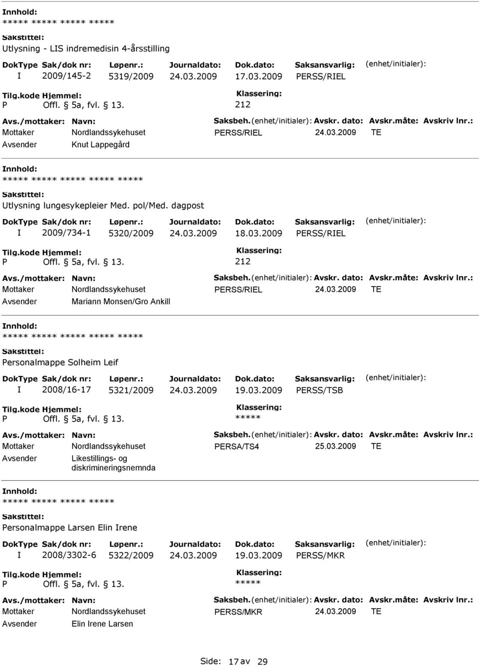 : Mottaker ERSS/REL TE Mariann Monsen/Gro Ankill ersonalmappe Solheim Leif 2008/16-17 5321/2009 19.03.2009 ERSS/TSB Avs./mottaker: Navn: Saksbeh. Avskr. dato: Avskr.måte: Avskriv lnr.