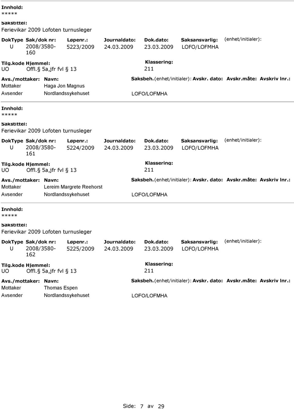 dato: Avskr.måte: Avskriv lnr.: Mottaker Lereim Margrete Reehorst 162 5225/2009 O Avs.