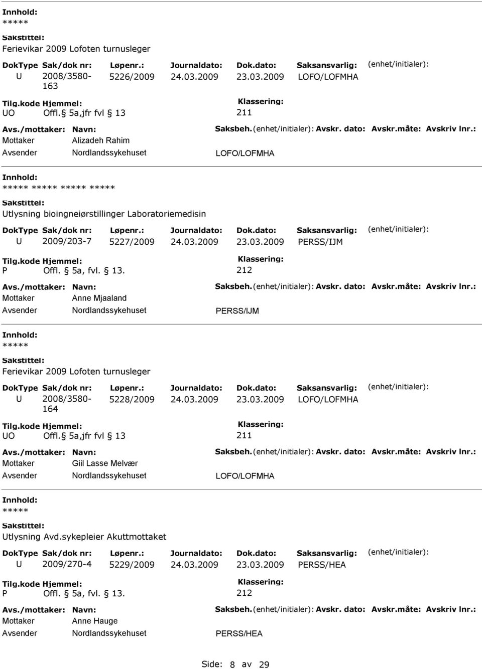 dato: Avskr.måte: Avskriv lnr.: Mottaker Anne Mjaaland ERSS/JM 164 5228/2009 O Avs./mottaker: Navn: Saksbeh. Avskr. dato: Avskr.