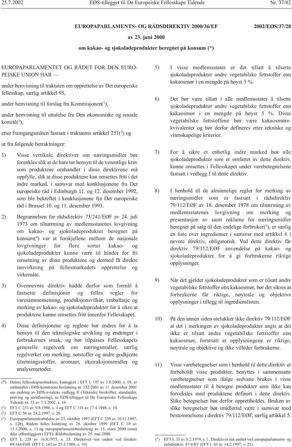 særlig artikkel 95, under henvisning til forslag fra Kommisjonen( 1 ), under henvisning til uttalelse fra Den økonomiske og sosiale komité( 2 ), etter framgangsmåten fastsatt i traktatens artikkel