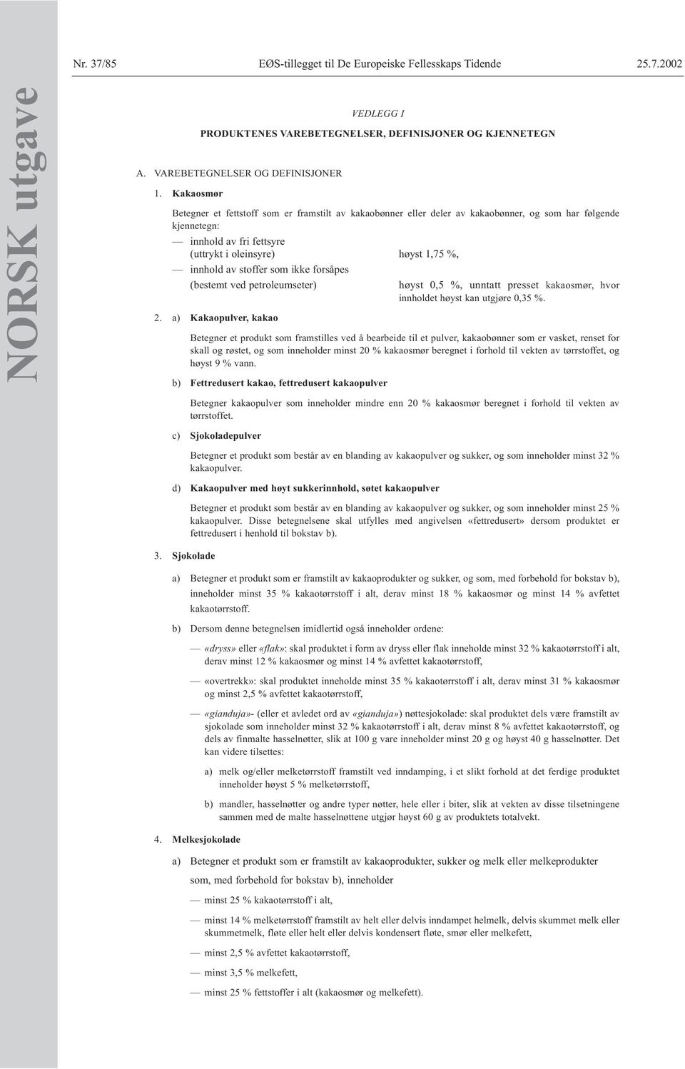 stoffer som ikke forsåpes (bestemt ved petroleumseter) høyst 0,5 %, unntatt presset kakaosmør, hvor innholdet høyst kan utgjøre 0,35 %. 2.