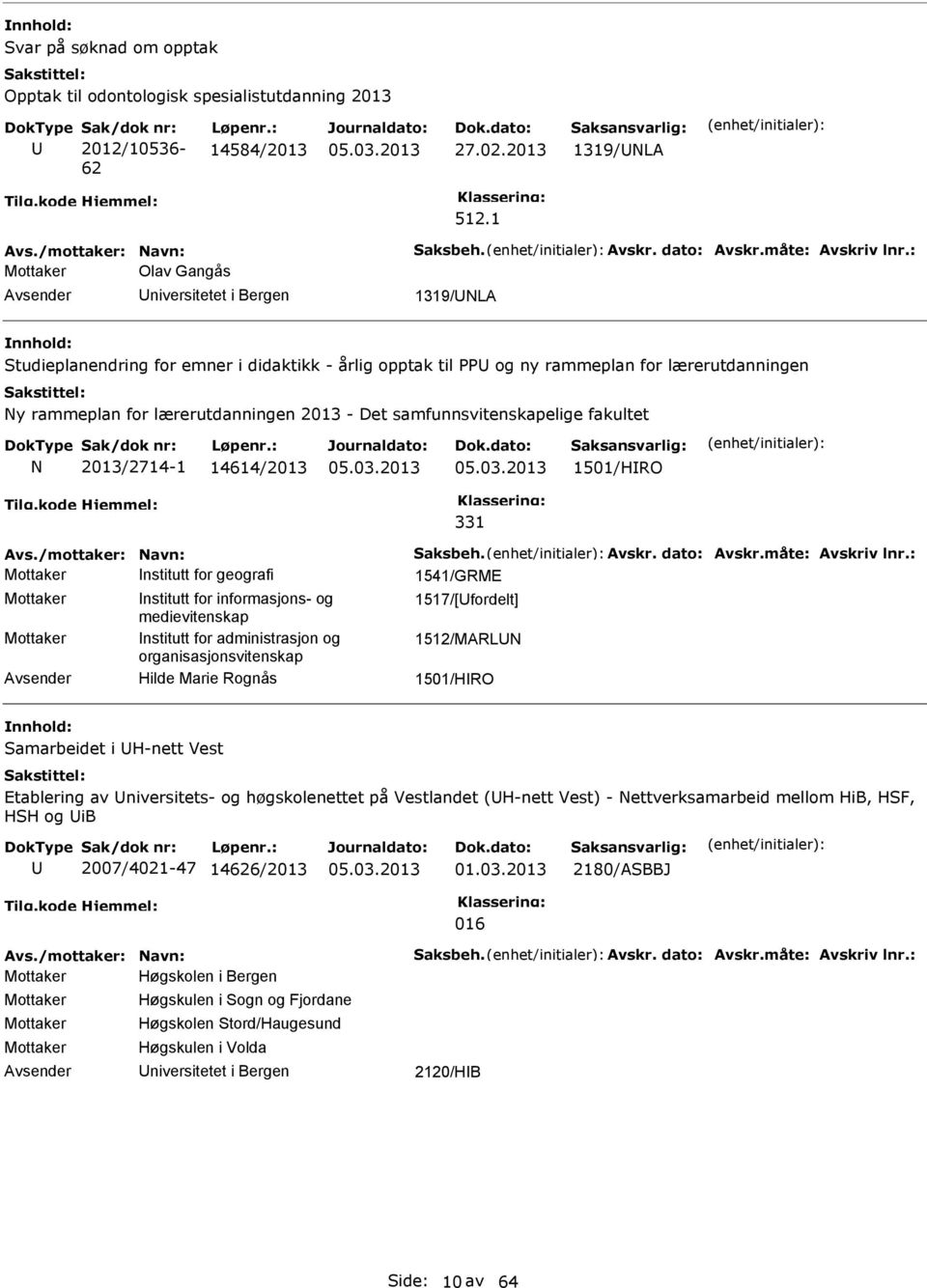 fakultet N 2013/2714-1 14614/2013 1501/HRO 331 Avs./mottaker: Navn: Saksbeh. Avskr. dato: Avskr.måte: Avskriv lnr.