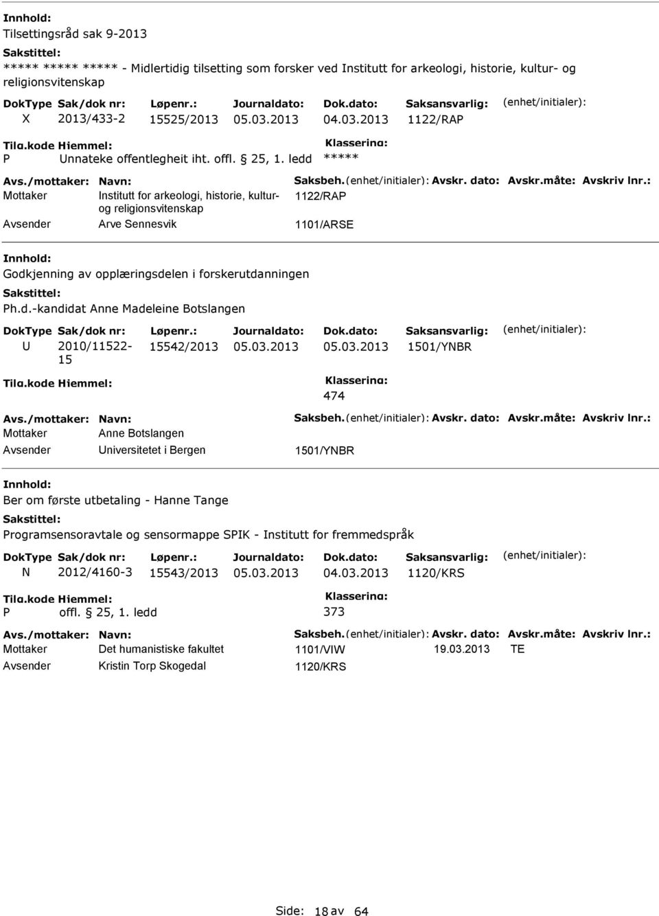 : Mottaker nstitutt for arkeologi, historie, kulturog 1122/RA religionsvitenskap Arve Sennesvik 1101/ARSE Godkjenning av opplæringsdelen i forskerutdanningen h.d.-kandidat Anne Madeleine Botslangen 2010/11522-15 15542/2013 1501/YNBR 474 Avs.