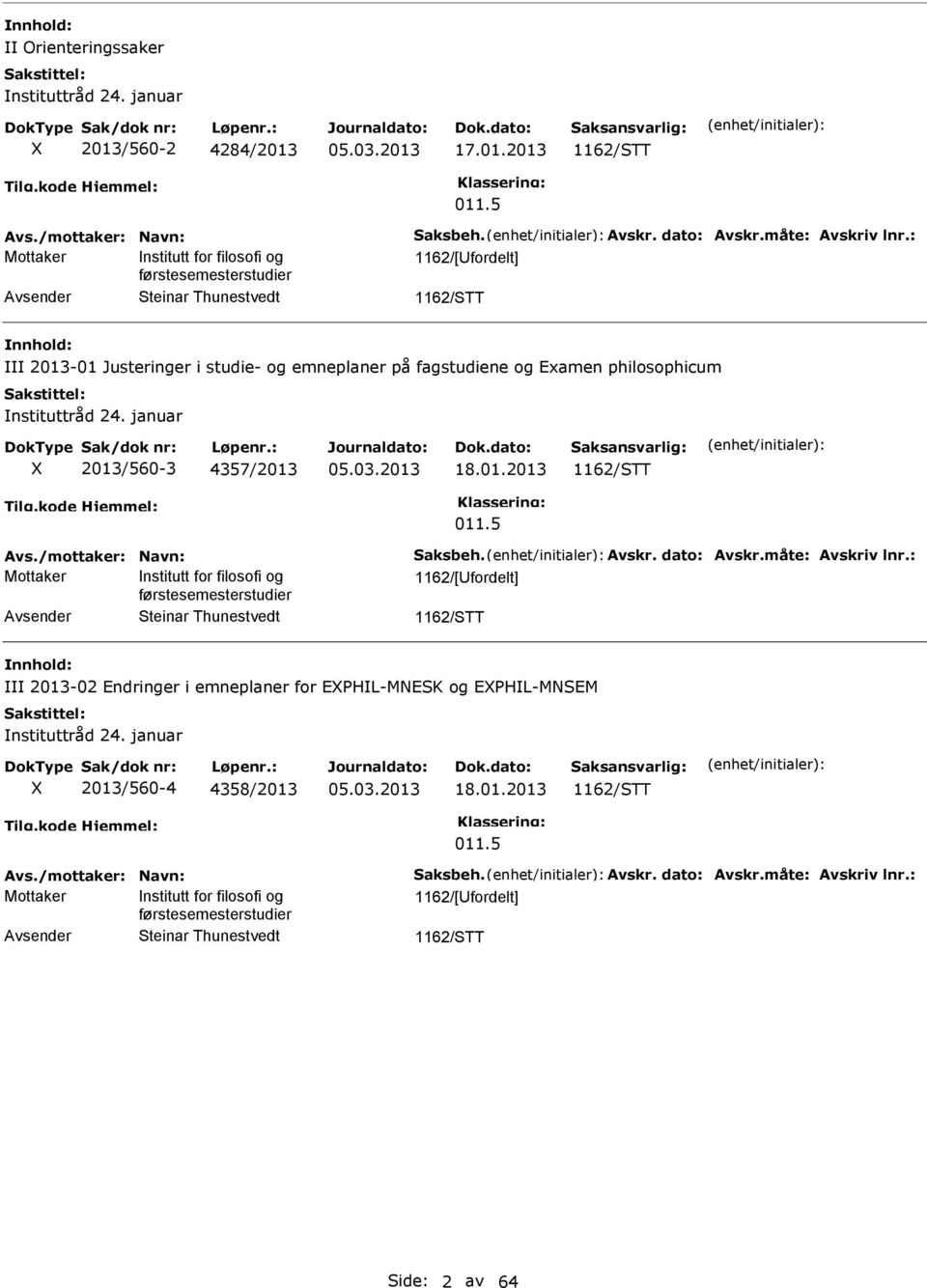 januar 2013/560-3 4357/2013 18.01.2013 1162/STT 011.5 Avs./mottaker: Navn: Saksbeh. Avskr. dato: Avskr.måte: Avskriv lnr.