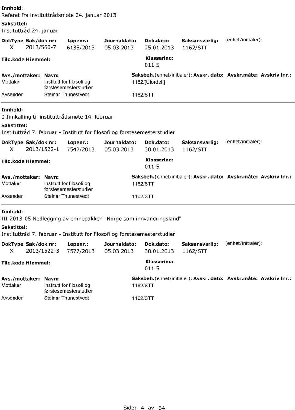 februar - nstitutt for filosofi og førstesemesterstudier 2013/1522-1 7542/2013 30.01.2013 1162/STT 011.5 Avs./mottaker: Navn: Saksbeh. Avskr. dato: Avskr.måte: Avskriv lnr.