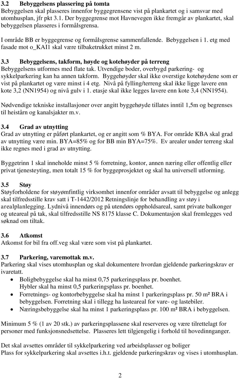 etg med fasade mot o_kai1 skal være tilbaketrukket minst 2 m. 3.3 Bebyggelsens, takform, høyde og kotehøyder på terreng Bebyggelsens utformes med flate tak.