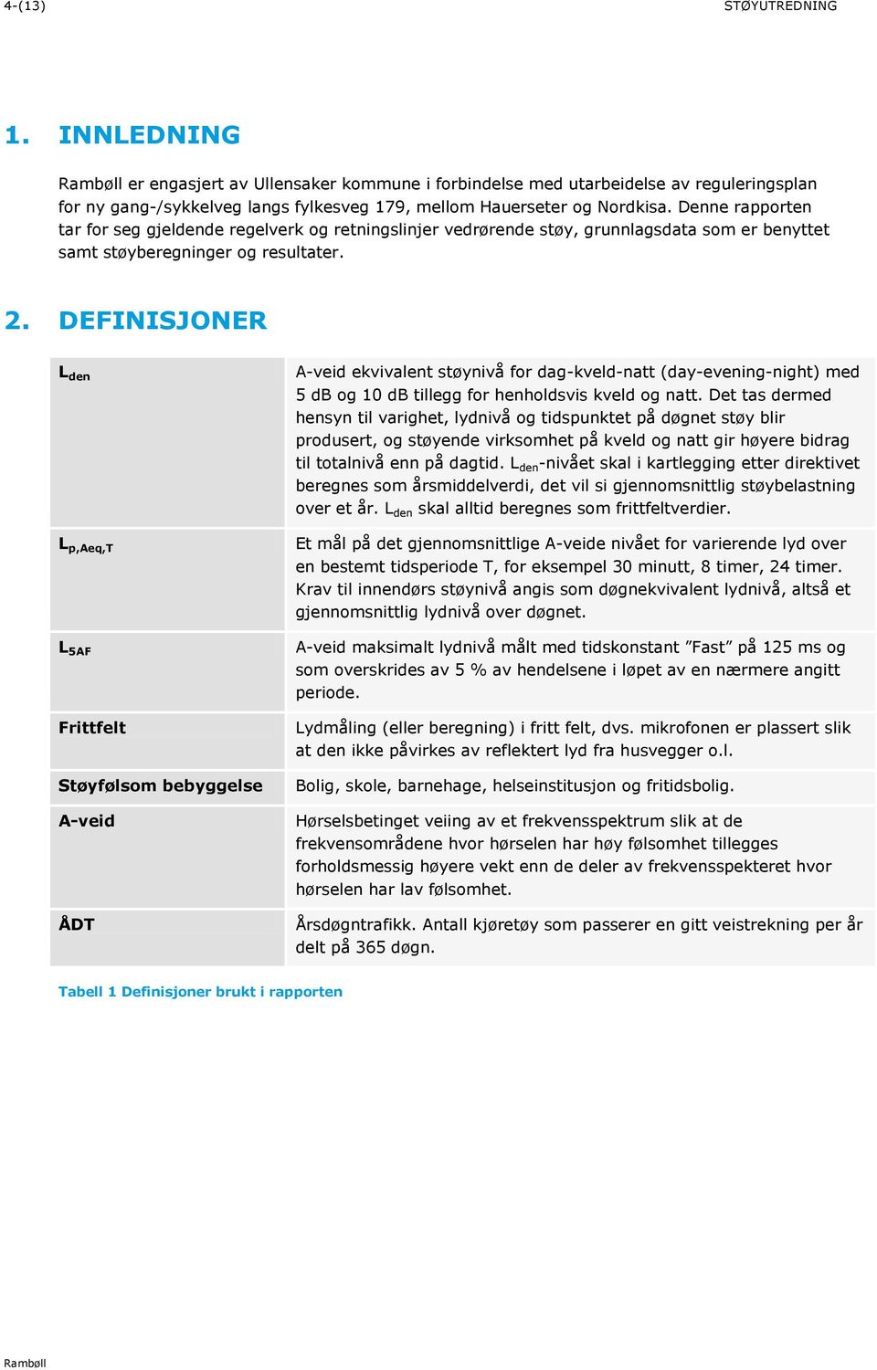 DEFINISJONER L den L p,aeq,t L 5AF Frittfelt Støyfølsom bebyggelse A-veid ÅDT A-veid ekvivalent støynivå for dag-kveld-natt (day-evening-night) med 5 db og 10 db tillegg for henholdsvis kveld og natt.