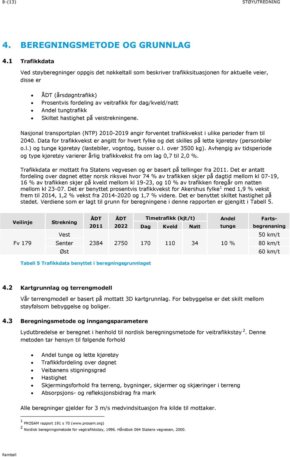 tungtrafikk Skiltet hastighet på veistrekningene. Nasjonal transportplan (NTP) 2010-2019 angir forventet trafikkvekst i ulike perioder fram til 2040.