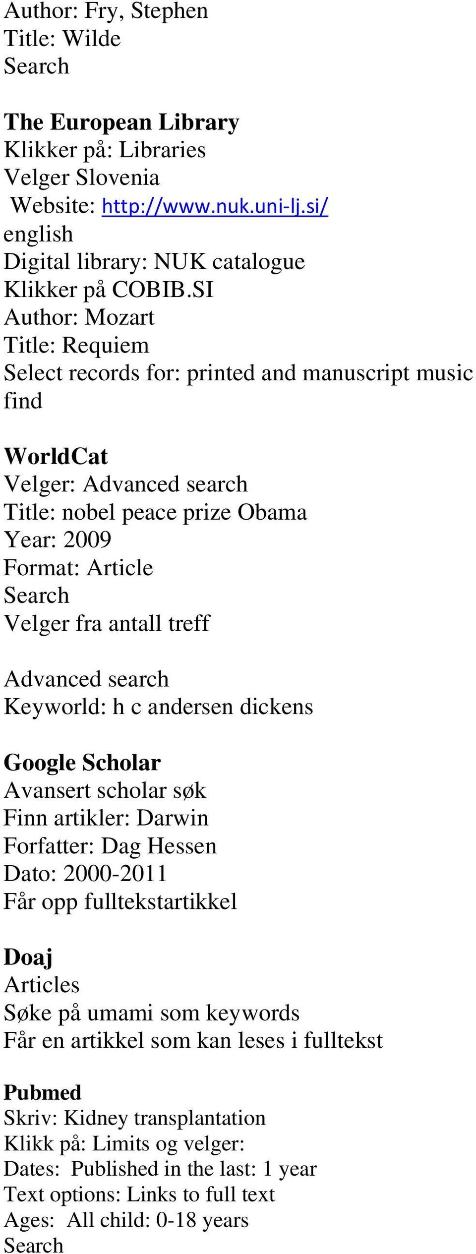antall treff Advanced search Keyworld: h c andersen dickens Google Scholar Avansert scholar søk Finn artikler: Darwin Forfatter: Dag Hessen Dato: 2000-2011 Får opp fulltekstartikkel Doaj Articles