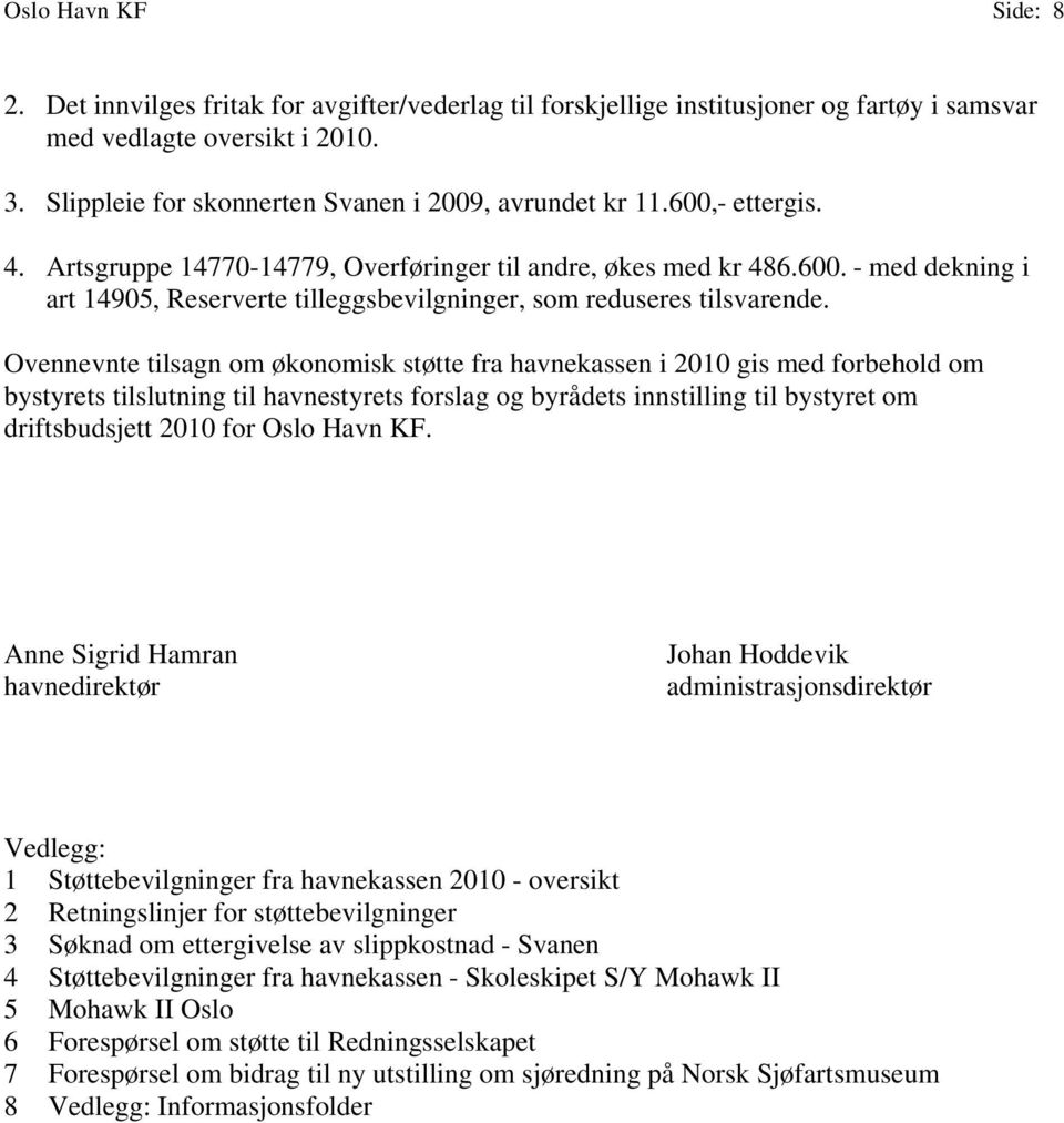 Ovennevnte tilsagn om økonomisk støtte fra havnekassen i 2010 gis med forbehold om bystyrets tilslutning til havnestyrets forslag og byrådets innstilling til bystyret om driftsbudsjett 2010 for Oslo