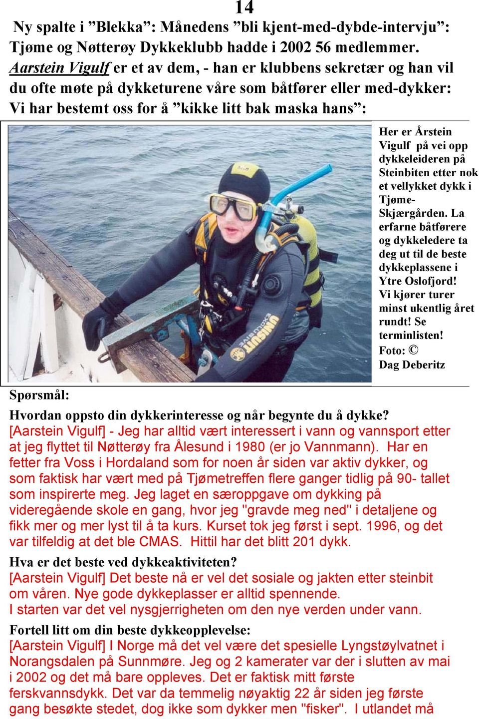 er Årstein Vigulf på vei opp dykkeleideren på Steinbiten etter nok et vellykket dykk i Tjøme- Skjærgården. La erfarne båtførere og dykkeledere ta deg ut til de beste dykkeplassene i Ytre Oslofjord!