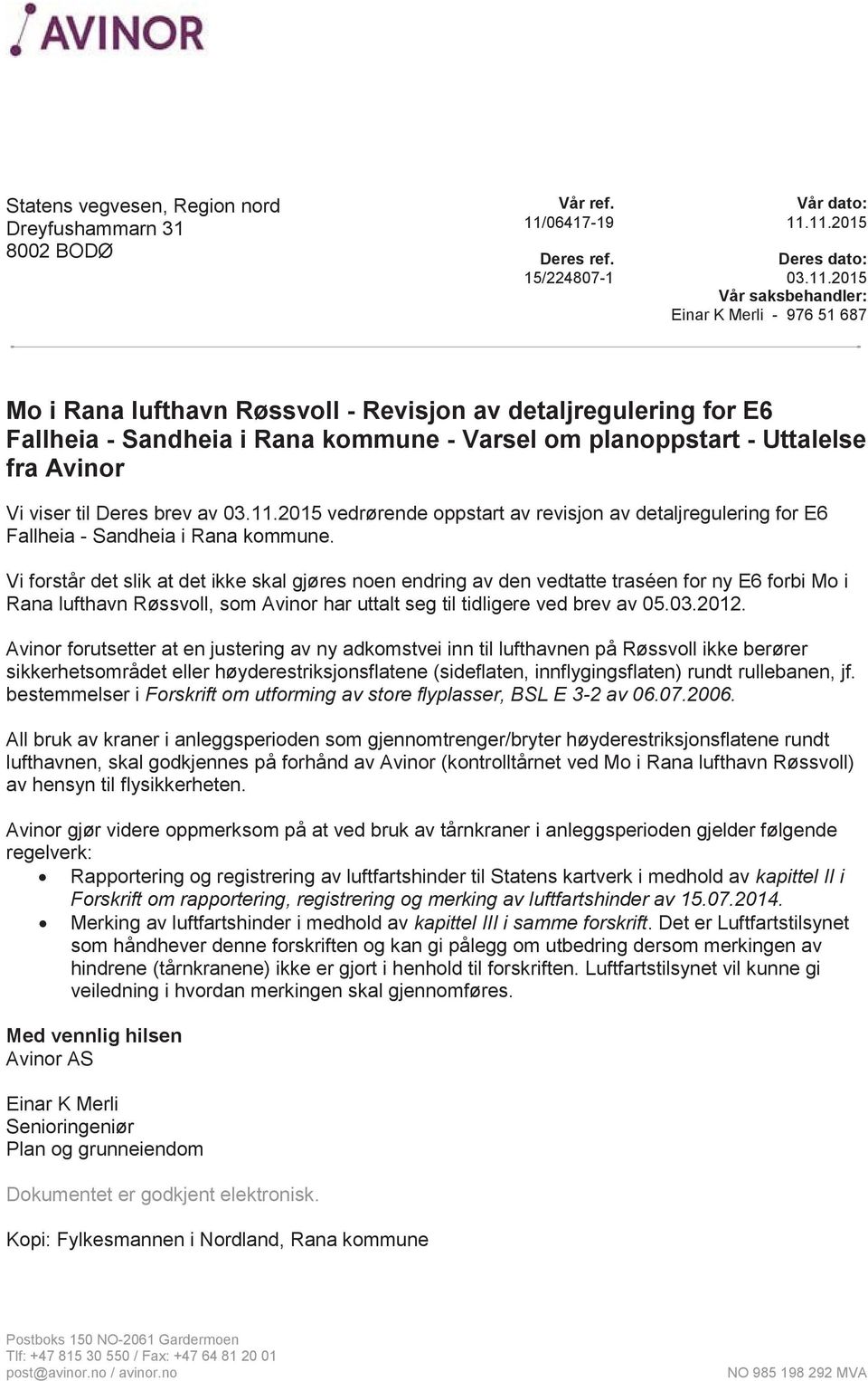 11.2015 Deres ref. Deres dato: 15/224807-1 03.11.2015 Vår saksbehandler: Einar K Merli - 976 51 687 Mo i Rana lufthavn Røssvoll - Revisjon av detaljregulering for E6 Fallheia - Sandheia i Rana