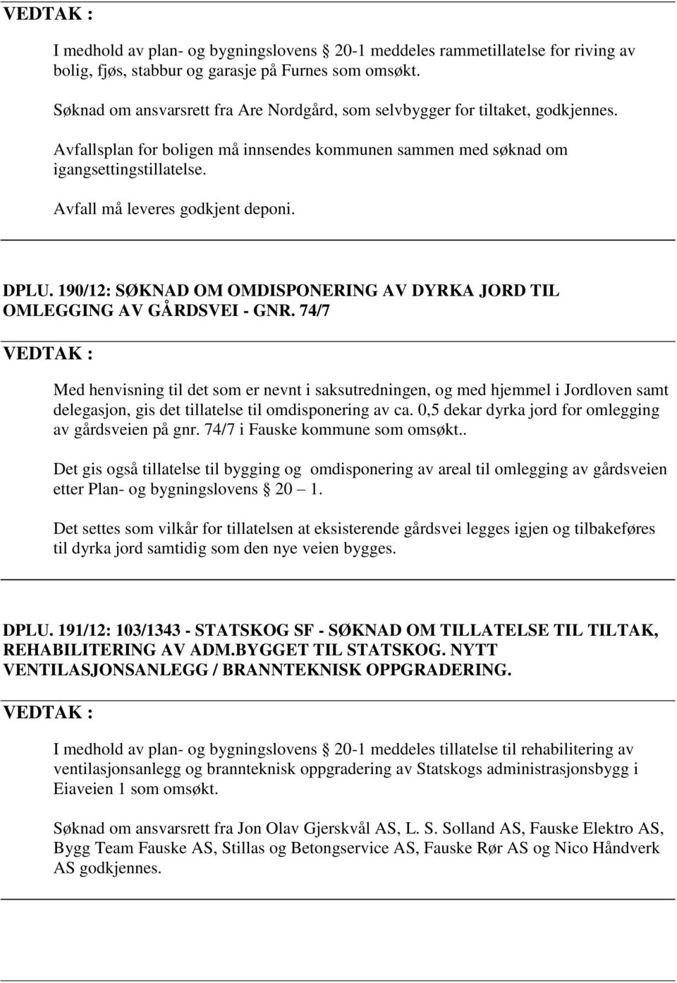 Avfall må leveres godkjent deponi. DPLU. 190/12: SØKNAD OM OMDISPONERING AV DYRKA JORD TIL OMLEGGING AV GÅRDSVEI - GNR.