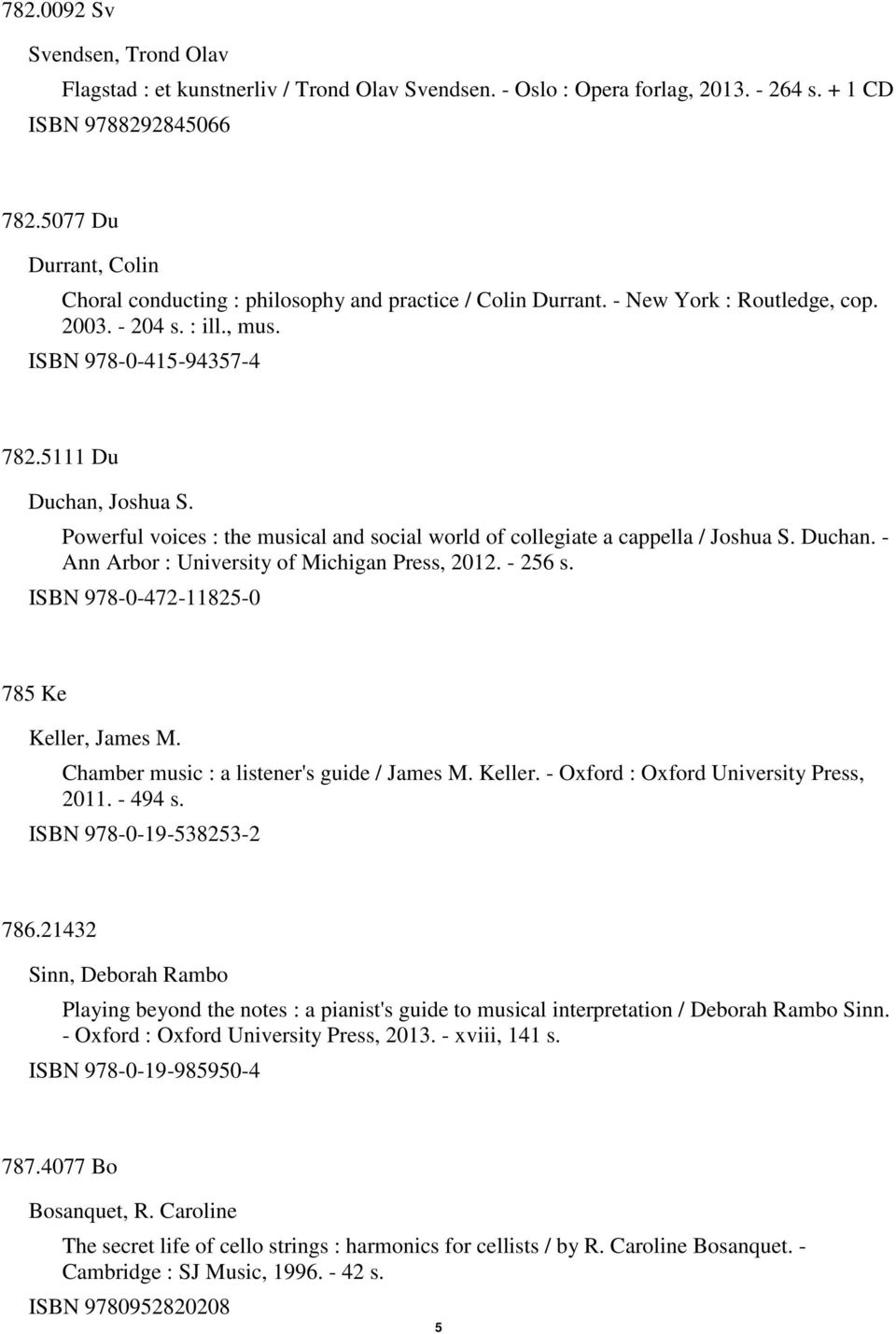 Powerful voices : the musical and social world of collegiate a cappella / Joshua S. Duchan. - Ann Arbor : University of Michigan Press, 2012. - 256 s. ISBN 978-0-472-11825-0 785 Ke Keller, James M.