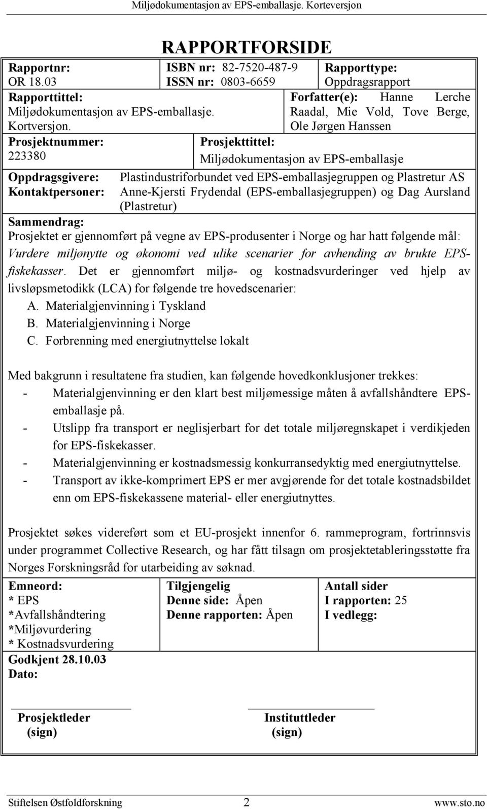 EPS-emballasje Plastindustriforbundet ved EPS-emballasjegruppen og Plastretur AS Anne-Kjersti Frydendal (EPS-emballasjegruppen) og Dag Aursland (Plastretur) Sammendrag: Prosjektet er gjennomført på