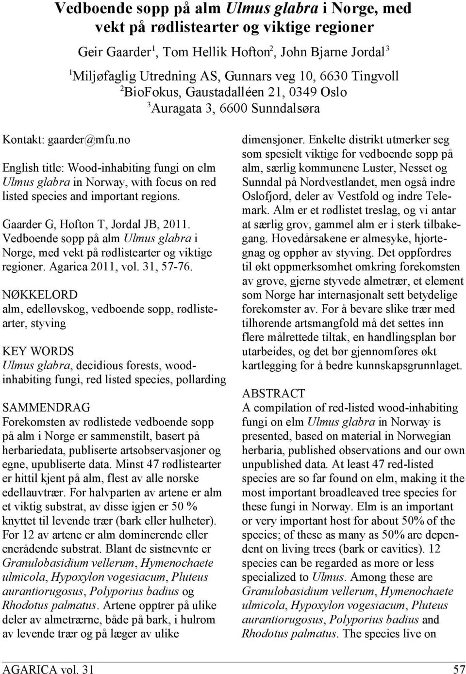 no English title: Wood-inhabiting fungi on elm Ulmus glabra in Norway, with focus on red listed species and important regions. Gaarder G, Hofton T, Jordal JB, 2011.