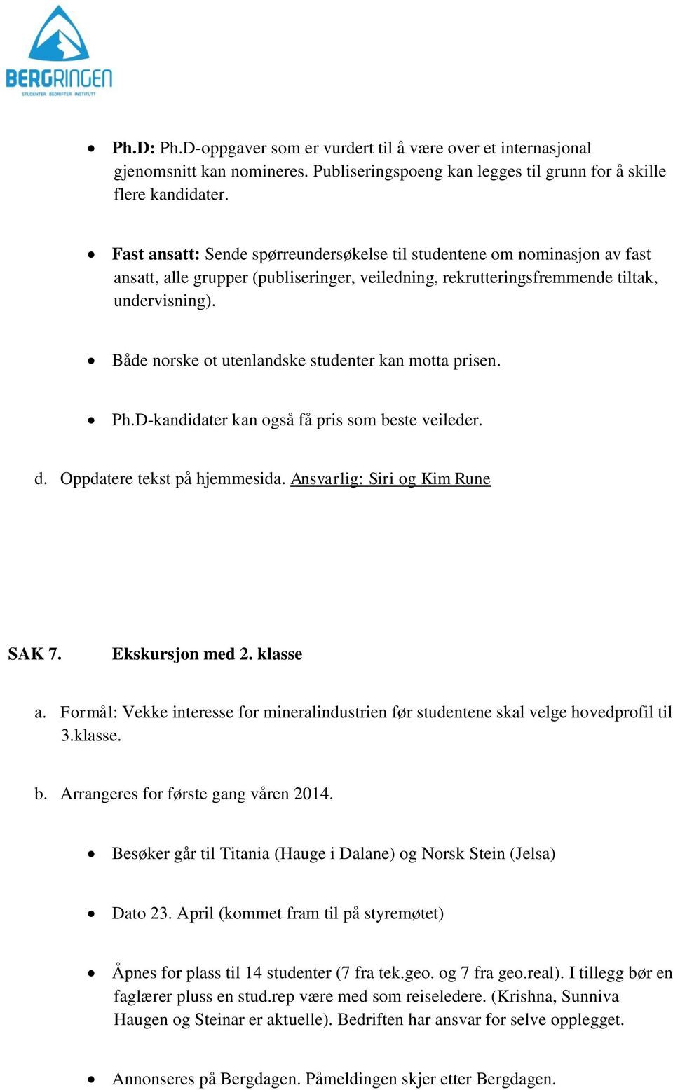 Både norske ot utenlandske studenter kan motta prisen. Ph.D-kandidater kan også få pris som beste veileder. d. Oppdatere tekst på hjemmesida. Ansvarlig: Siri og Kim Rune SAK 7. Ekskursjon med 2.