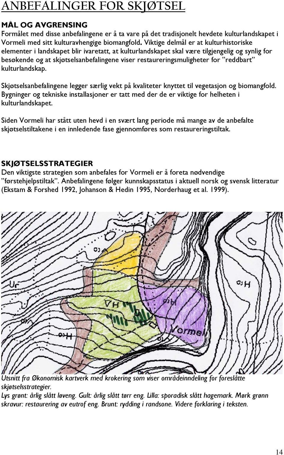 restaureringsmuligheter for reddbart kulturlandskap. Skjøtselsanbefalingene legger særlig vekt på kvaliteter knyttet til vegetasjon og biomangfold.