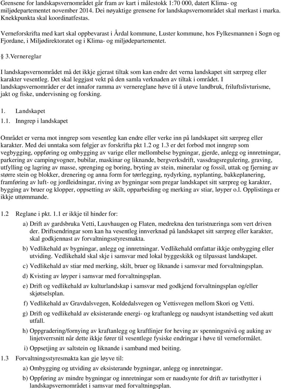 3.Vernereglar I landskapsvernområdet må det ikkje gjerast tiltak som kan endre det verna landskapet sitt særpreg eller karakter vesentleg.