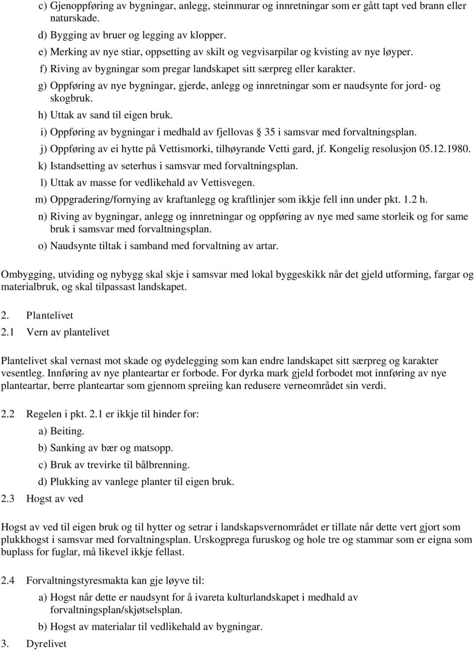 g) Oppføring av nye bygningar, gjerde, anlegg og innretningar som er naudsynte for jord- og skogbruk. h) Uttak av sand til eigen bruk.