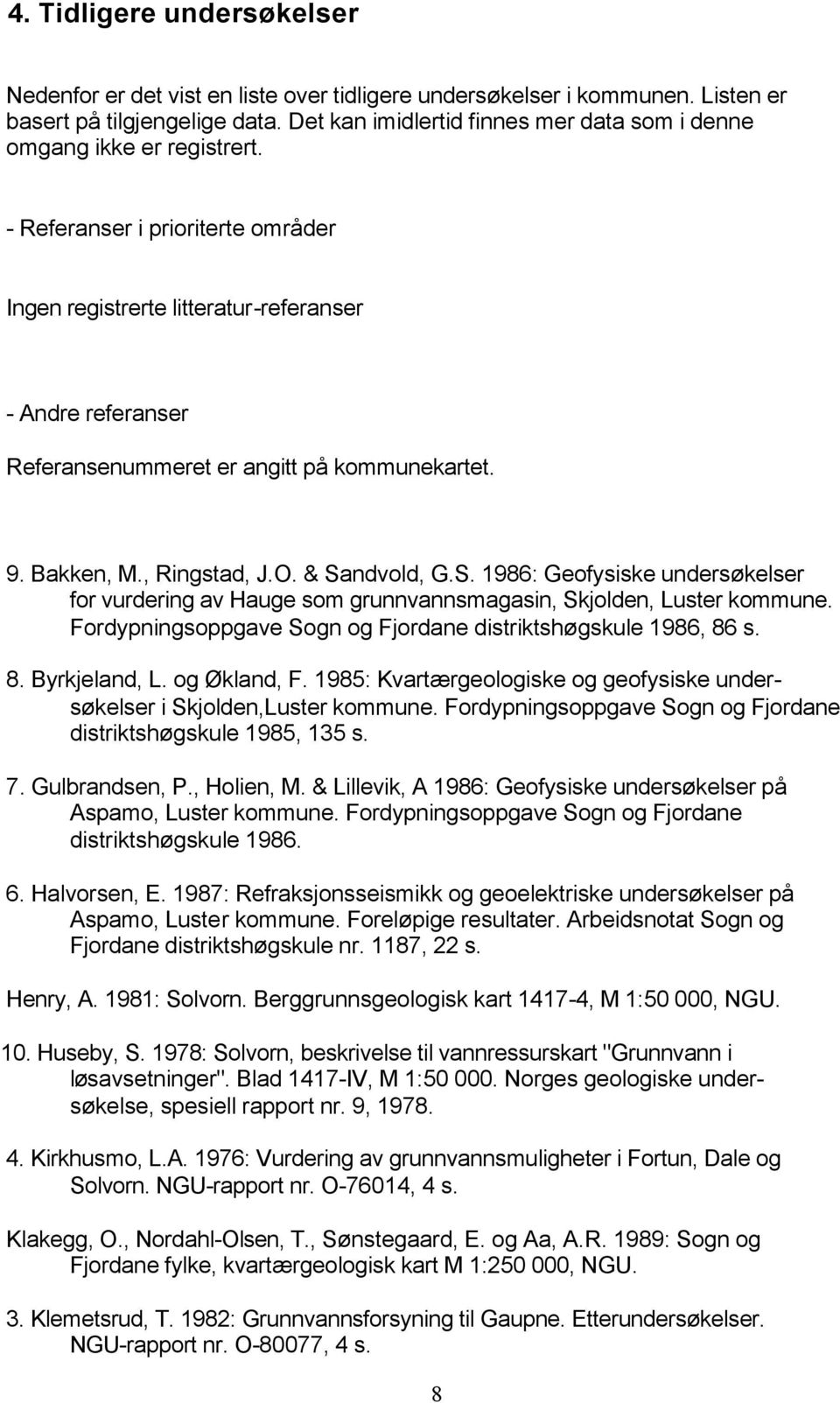 - Referanser i prioriterte områder Ingen registrerte litteratur-referanser - Andre referanser Referansenummeret er angitt på kommunekartet. 9. Bakken, M., Ringstad, J.O. & Sa