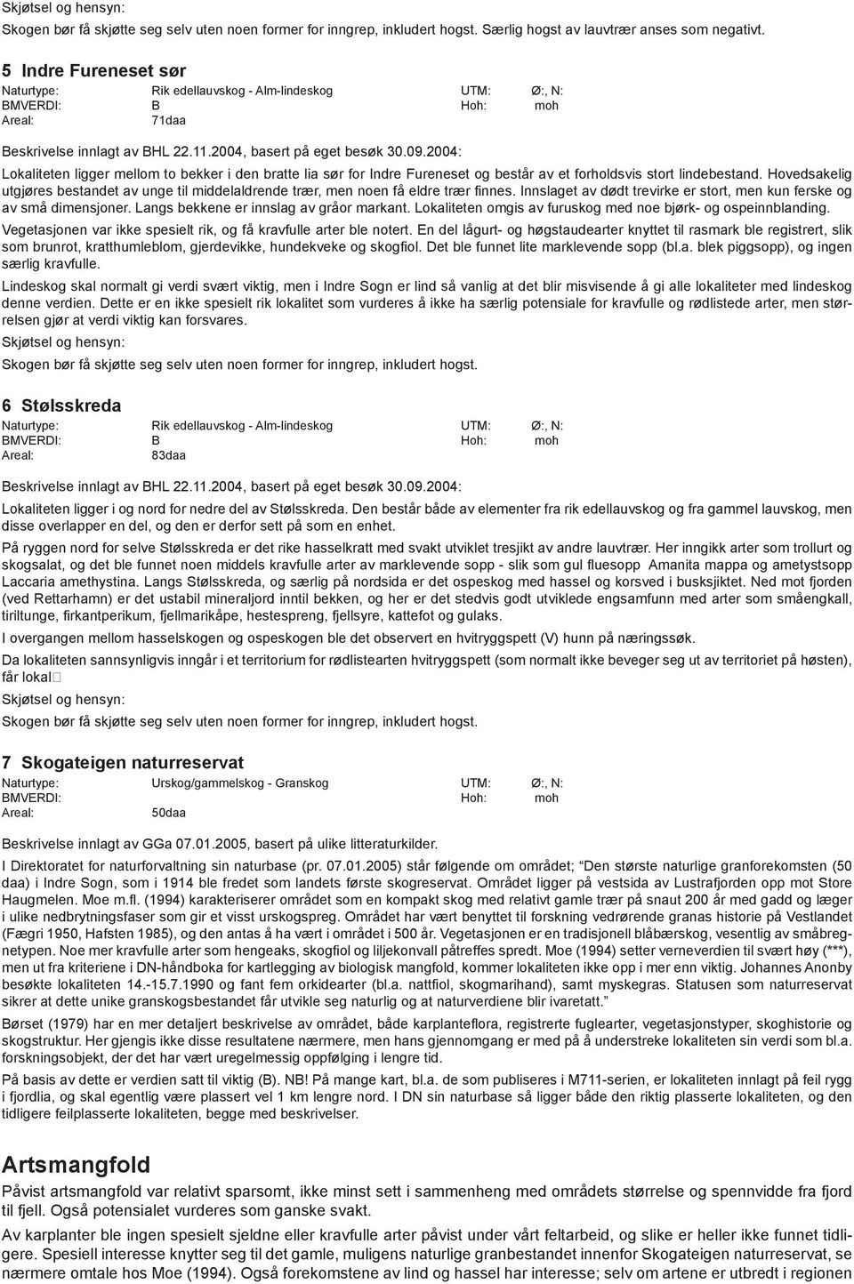 2004: Lokaliteten ligger mellom to bekker i den bratte lia sør for Indre Fureneset og består av et forholdsvis stort lindebestand.