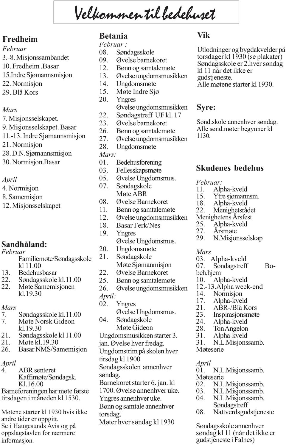 Bedehusbasar 22. Søndagsskole kl.11.00 22. Møte Samemisjonen kl.19.30 Mars 7. Søndagsskole kl.11.00 7. Møte Norsk Gideon kl.19.30 21. Søndagsskole kl 11.00 21. Møte kl.19.30 26.