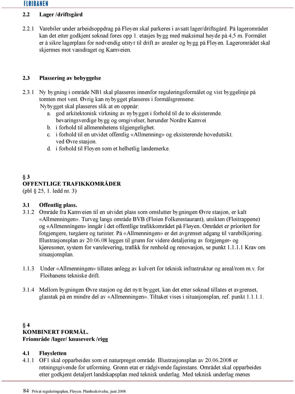 3 Plassering av bebyggelse 2.3.1 Ny bygning i område NB1 skal plasseres innenfor reguleringsformålet og vist byggelinje på tomten mot vest. Øvrig kan nybygget plasseres i formålsgrensene.